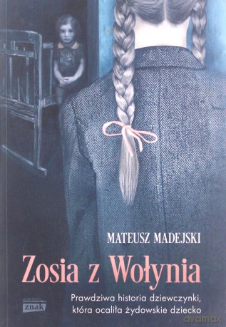 Zosia z Wołynia. Prawdziwa historia dziewczynki, która ocaliła żydowskie dziecko wyd. kieszonkowe - Madejski Mateusz [KSIĄŻKA]