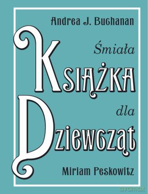 Śmiała Książka Dla Dziewcząt (twarda) - Andrea J. Buchanan, Miriam Peskowitz [KSIĄŻKA]