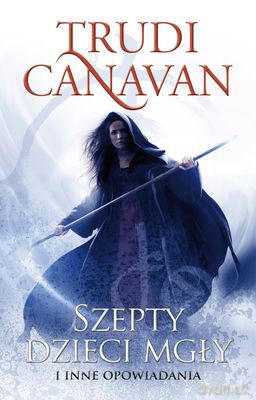 Szepty Dzieci Mgły I Inne Opowiadania (twarda) - Trudi Canavan [KSIĄŻKA]