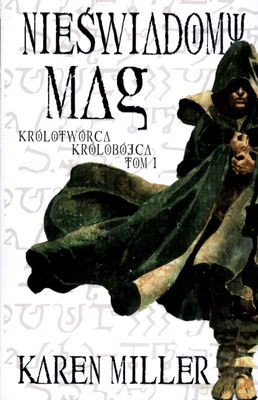 Nieświadomy Mag Królotwórca Królobójca Tom I - Karen Miller [KSIĄŻKA]