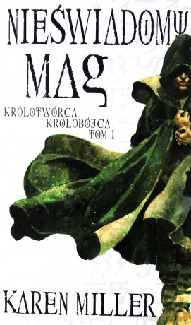 Nieświadomy Mag Królotwórca Królobójca Tom I - Karen Miller [KSIĄŻKA]