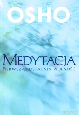 Medytacja Pierwsza I Ostatnia Wolność - Osho [KSIĄŻKA]