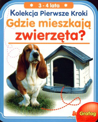Kolekcja Pierwsze Kroki Gdzie Mieszkają Zwierzęta (twarda) [KSIĄŻKA]