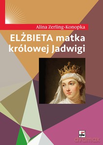 Elżbieta matka królowej Jadwigi - Alina Zerling-Konopka [KSIĄŻKA]