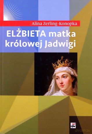 Elżbieta matka królowej Jadwigi - Alina Zerling-Konopka [KSIĄŻKA]