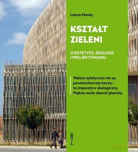 Kształt zieleni. O estetyce, ekologii i projektowaniu - Lance Hosey [KSIĄŻKA]