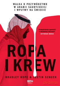 Ropa i krew. Walka o przywództwo w Arabii Saudyjskiej i wpływy na świecie - Bradley Hope, Justin Scheck [KSIĄŻKA]