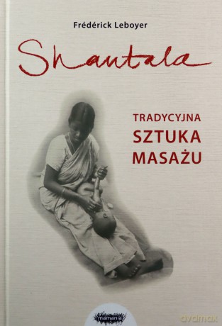 Shantala. Tradycyjna sztuka masażu - nowe wydanie - Frederic Leboyer [KSIĄŻKA]