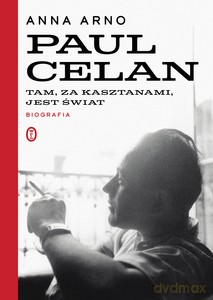 Tam, za kasztanami, jest świat. Paul Celan Biografia - Anna Arno [KSIĄŻKA]