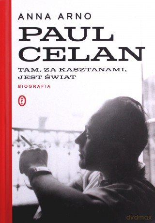 Tam, za kasztanami, jest świat. Paul Celan Biografia - Anna Arno [KSIĄŻKA]