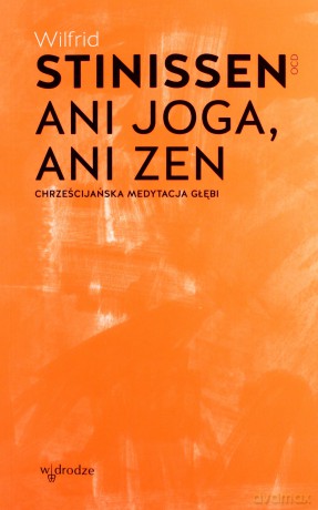 Ani joga, ani zen. Chrześcijańska medytacja głębi - Wilfrid Stinissen OCD [KSIĄŻKA]