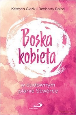 Boska kobieta w cudownym planie Stwórcy [KSIĄŻKA]