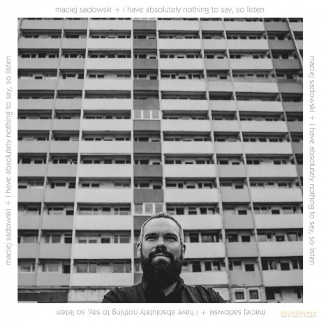 Maciej Sadowski: I Have Absolutely Nothing to Say, so Listen [CD]