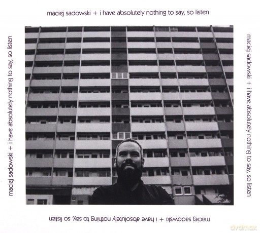 Maciej Sadowski: I Have Absolutely Nothing to Say, so Listen [CD]