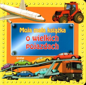 Moja Mała Książka O Wielkich Pojazdach (twarda) [KSIĄŻKA]