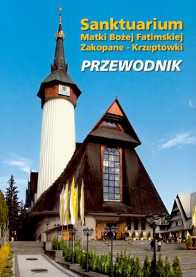 Sanktuarium Matki Bożej Fatimskiej Zakopane-Krzeptówki Przewodnik [KSIĄŻKA]