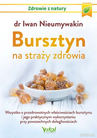 Bursztyn na straży zdrowia. Wszystko o prozdrowotnych właściwościach bursztynu i jego praktycznym wykorzystaniu przy powszechnych dolegliwościach - Iwan Nieumywakin [KSIĄŻKA]