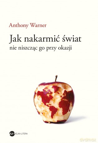 Jak nakarmić świat, nie niszcząc go przy okazji - Anthony Warner [KSIĄŻKA]