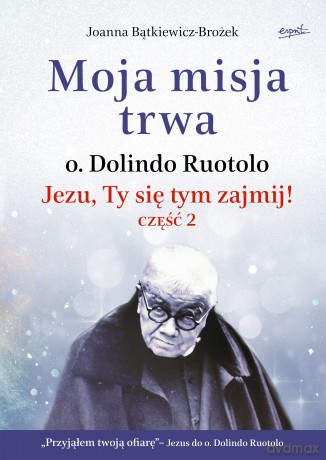 Moja misja trwa. Jezu, Ty się tym zajmij! Część 2 - Joanna Bątkiewicz-Brożek [KSIĄŻKA]