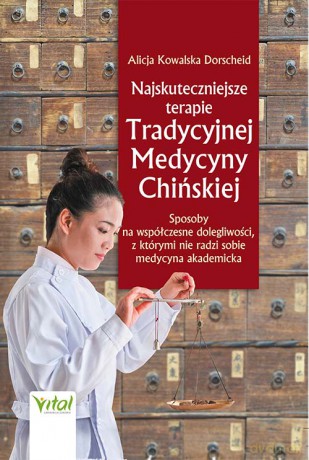 Najskuteczniejsze terapie Tradycyjnej Medycyny Chińskiej. Sposoby na współczesne dolegliwości, z którymi nie radzi sobie medycyna akademicka - Alicja Kowalska Dorscheid [KSIĄŻKA]