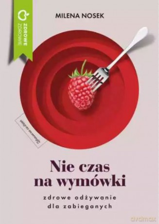 Nie ma czasu na wymówki. Zdrowe odżywianie dla zabieganych - Milena Nosek [KSIĄŻKA]
