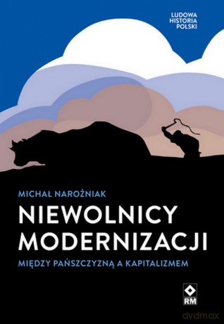 Niewolnicy modernizacji. Między pańszczyzną a kapitalizmem. - Michał Narożniak [KSIĄŻKA]