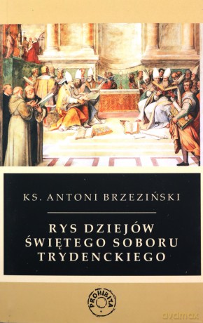 Rys dziejów świętego soboru trydenckiego - Antoni Brzeziński [KSIĄŻKA]