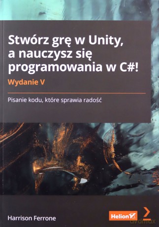 Stwórz grę w Unity, a nauczysz się programowania w C#! Pisanie kodu, które sprawia radość wyd. 5 - Harrison Ferrone [KSIĄŻKA]