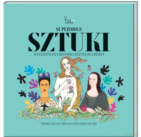 Supermoce sztuki. Fantastyczna historia sztuki dla dzieci - Pedro Calleja [KSIĄŻKA]