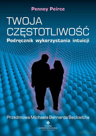 Twoja częstotliwość. Podręcznik wykorzystania intuicji - Penney Peirce [KSIĄŻKA]