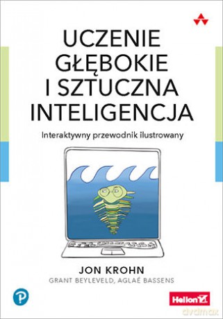 Uczenie głębokie i sztuczna inteligencja. Interaktywny przewodnik ilustrowany - Jon Krohn, Grant Beyleveld, Aglaé Bassens [KSIĄŻKA]