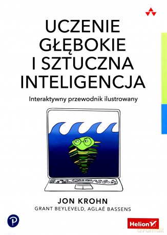 Uczenie głębokie i sztuczna inteligencja. Interaktywny przewodnik ilustrowany - Jon Krohn, Grant Beyleveld, Aglaé Bassens [KSIĄŻKA]