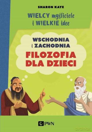 Wielcy myśliciele i wielkie idee. Wschodnia i zachodnia filozofia dla dzieci - Sharon Kaye [KSIĄŻKA]