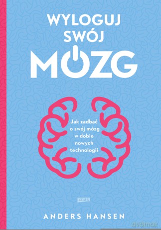 Wyloguj swój mózg. Jak zadbać o swój mózg w dobie nowych technologii - Anders Hansen [KSIĄŻKA]