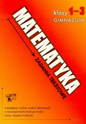 Matematyka Zadania Tekstowe Klasy 1-3 Gimnazjum [KSIĄŻKA]