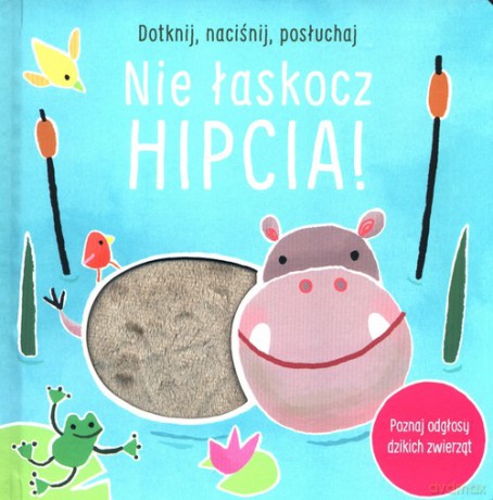 Dotknij naciśnij posłuchaj Nie łaskocz hipcia! [KSIĄŻKA]
