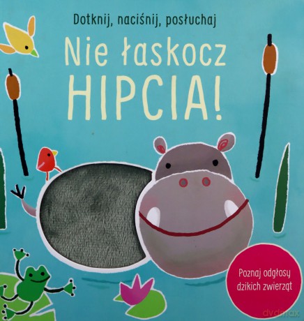 Dotknij naciśnij posłuchaj Nie łaskocz hipcia! [KSIĄŻKA]