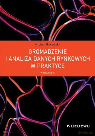 Gromadzenie i analiza danych rynkowych w praktyce - Michał Makowski [KSIĄŻKA]