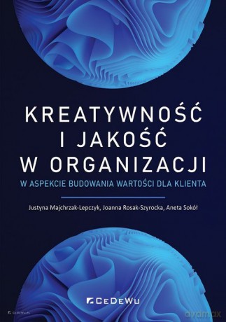 Kreatywność i jakość w organizacji w aspekcie budowania wartości dla klienta - Justyna Majchrzak-Lepczyk, Joanna Rosak-Szyrocka [KSIĄŻKA]