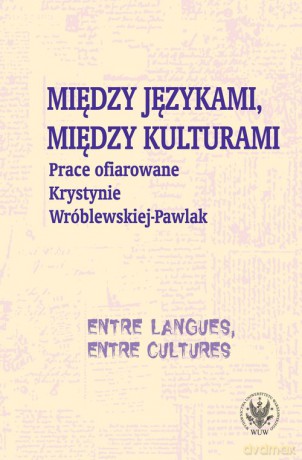 Między językami, między kulturami Prace ofiarowane Krystynie Wróblewskiej-Pawlak - Monika Kostro, Krystyna Szymankiewicz [KSIĄŻKA]