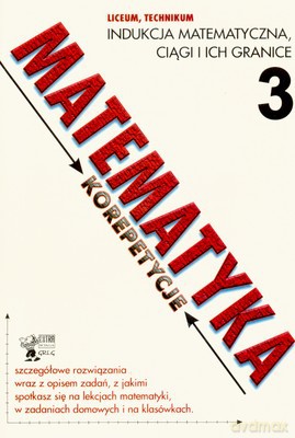 Matematyka Korepetycje 3 Indukcja Matematyczna, Ciągi I Ich Granice [KSIĄŻKA]