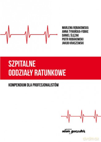 Szpitalne oddziały ratunkowe - kompendium dla profesjonalistów - Robakowska Marlena, Tyrańska-Fobke Anna [KSIĄŻKA]