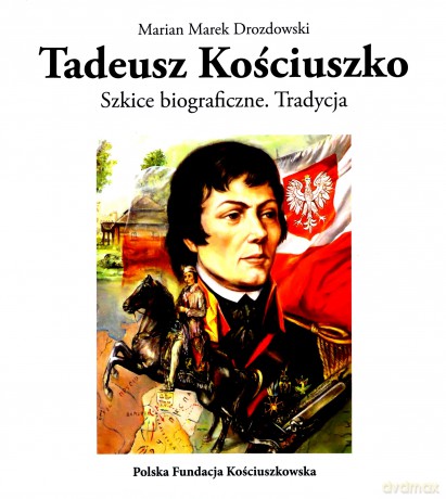 Tadeusz Kościuszko Szkice biograficzne Tradycja - Marian Marek Drozdowski [KSIĄŻKA]