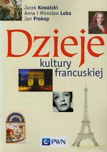 Dzieje kultury francuskiej - Jacek Kowalski, Anna Loba, Mirosław Loba [KSIĄŻKA]
