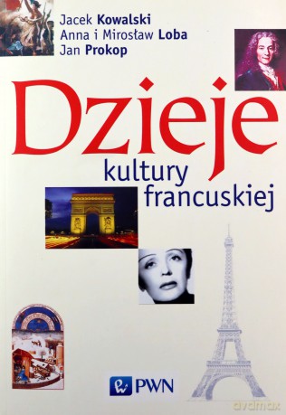 Dzieje kultury francuskiej - Jacek Kowalski, Anna Loba, Mirosław Loba [KSIĄŻKA]