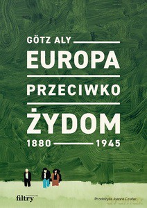 Europa przeciwko Żydom. 1880-1945 - Gotz Aly [KSIĄŻKA]