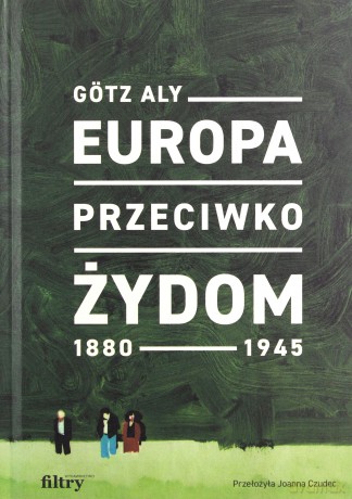 Europa przeciwko Żydom. 1880-1945 - Gotz Aly [KSIĄŻKA]