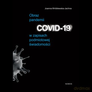 Obraz pandemii COVID-19 w zapisach podmiotowej świadomości - Joanna Wróblewska-Jachna [KSIĄŻKA]