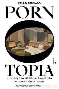 Pornotopia. Playboy, architektura i biopolityka w czasach zimnej wojny - Paul B. Preciado [KSIĄŻKA]