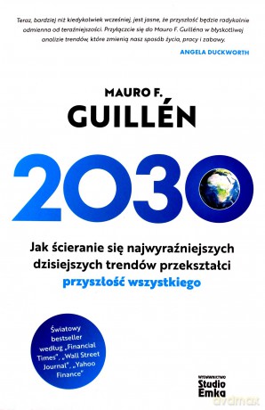 2030. Jak ścieranie się najwyraźniejszych dzisiejszych trendów przekształci przyszłość wszystkiego - Mauro F. Guillén [KSIĄŻKA]